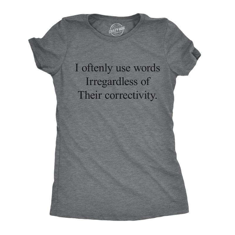 Womens Funny T Shirts I Oftenly Use Words Irregardless Of Their Correctivity Sarcastic Graphic Tee For Ladies Funny Womens T Shirts Cute Slimming Top Comfortable Soft Womenswear Funny Sarcastic Top Dark Grey