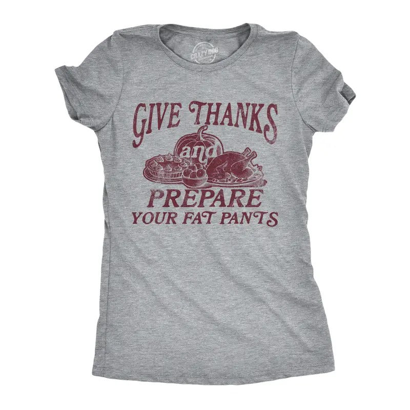 Womens Give Thanks And Prepare Your Fat Pants T Shirt Funny Thanksgiving Dinner Joke Tee For Ladies Funny Womens T Shirts Cute Slimming Top Comfortable Soft Womenswear Thanksgiving Tops for Women Light Grey