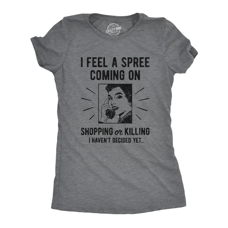 Womens I Feel A Spree Coming On Shopping Funny Sarcastic T-Shirt Hilarious Funny Womens T Shirts Cute Vintage Fashion T-Shirt Gift Dark Grey