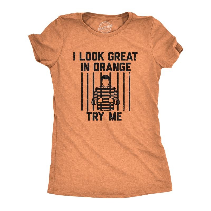 Womens I Look Great In Orange Try Me T Shirt Funny Threat Arrested Jail Joke Tee For Ladies Funny Womens T Shirts Cute Slimming Top Comfortable Soft Womenswear Funny Sarcastic Top Women's Novelty Tees Orange -