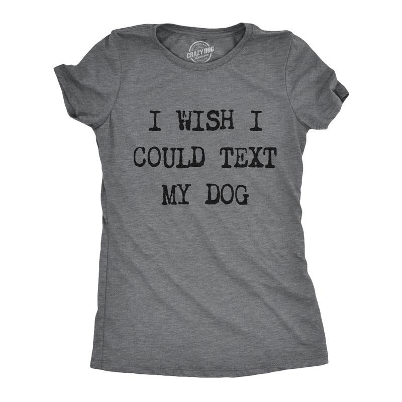 Womens I Wish I Could Text My Dog T Shirt Funny Pet Puppy Lover Tee Funny Womens T Shirts Cute Slimming Top Comfortable Soft Womenswear Dark Grey
