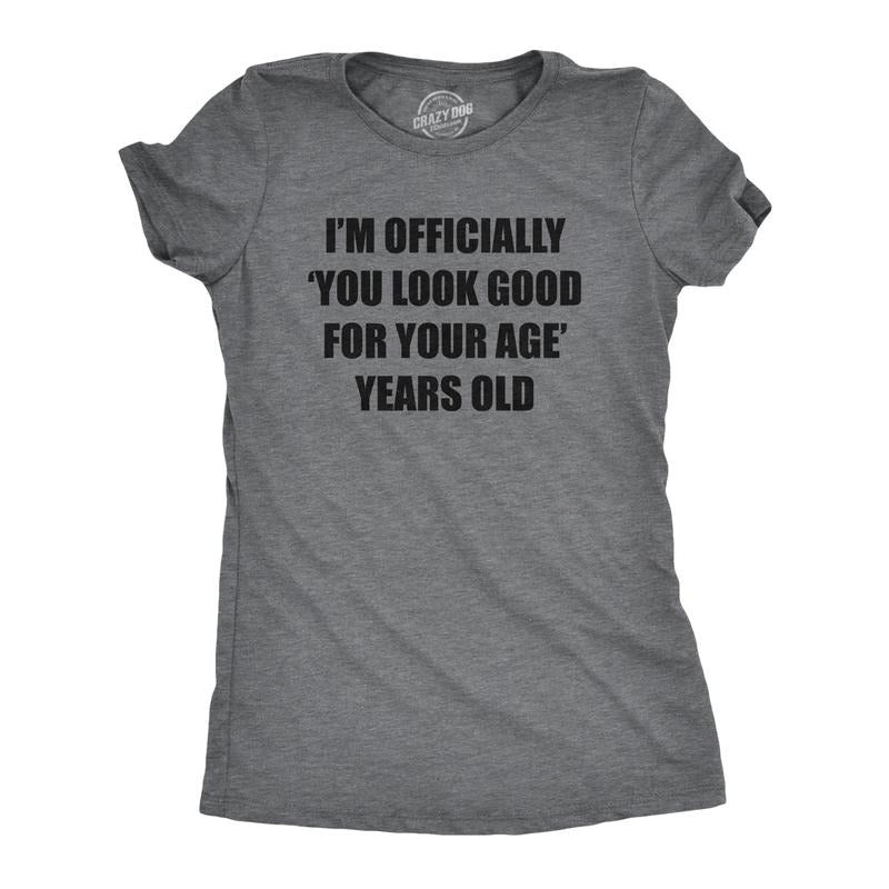 Womens Im Officially You Look Good for Your Age Years Old T Shirt Funny Older Birthday Joke Tee for Ladies Funny Womens T Shirts Cute Slimming Top Comfortable Soft Womenswear Funny Sarcastic Top Dark Grey