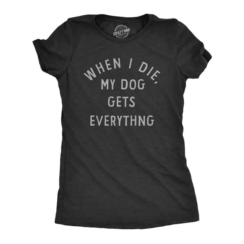 Womens When I Die My Dog Gets Everything T Shirt Funny Puppy Lovers Inheritance Joke Tee For Ladies Funny Womens T Shirts Cute Slimming Top Comfortable Soft Womenswear Sarcastic T Shirt for Women Black -