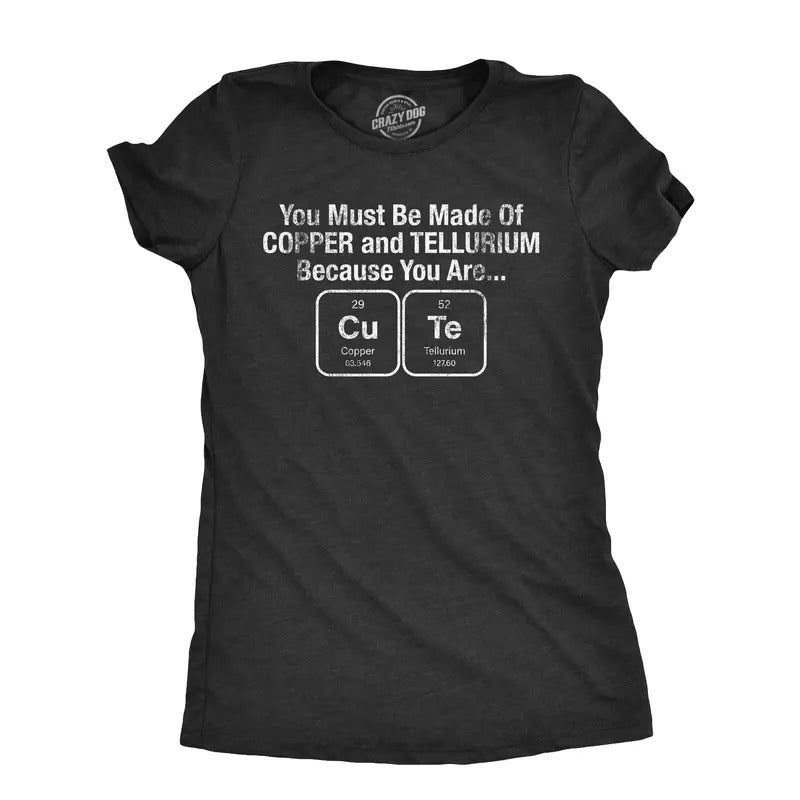 Womens You Must Be Made Out Of Copper And Tellurium Because You Are Cute T Shirt Funny Nerdy Elements Tee Funny Womens T Shirts Cute Slimming Top Comfortable Soft Womenswear Nerd T Shirt for Women Black -