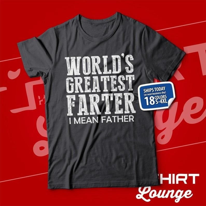 Worlds Greatest Farter I Mean Father TShirt, Funny Fathers Day Present, Gift , Best Farter Tee, Clothing T-shirt, sweater and Hoodie