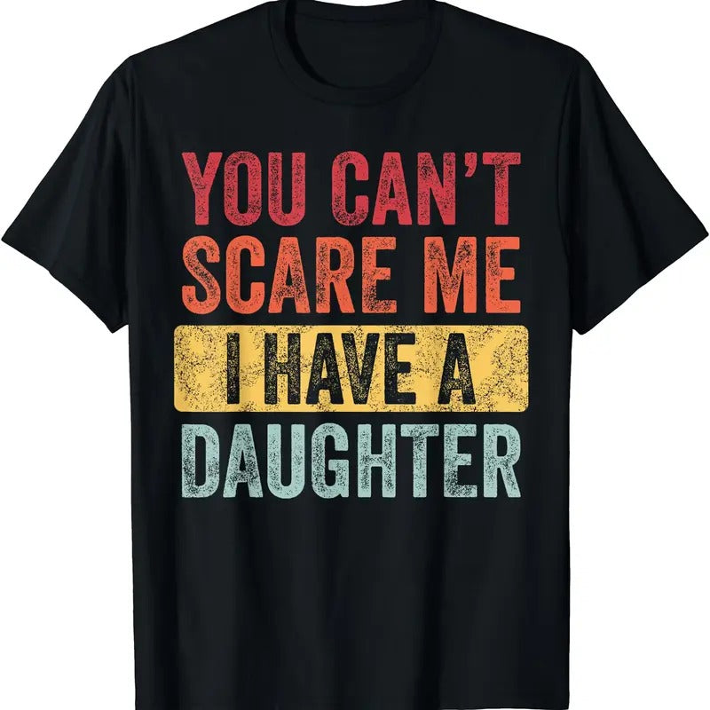 You Can't Scare Me I Have A Daughter, Funny Dad Father Joke T-Shirt