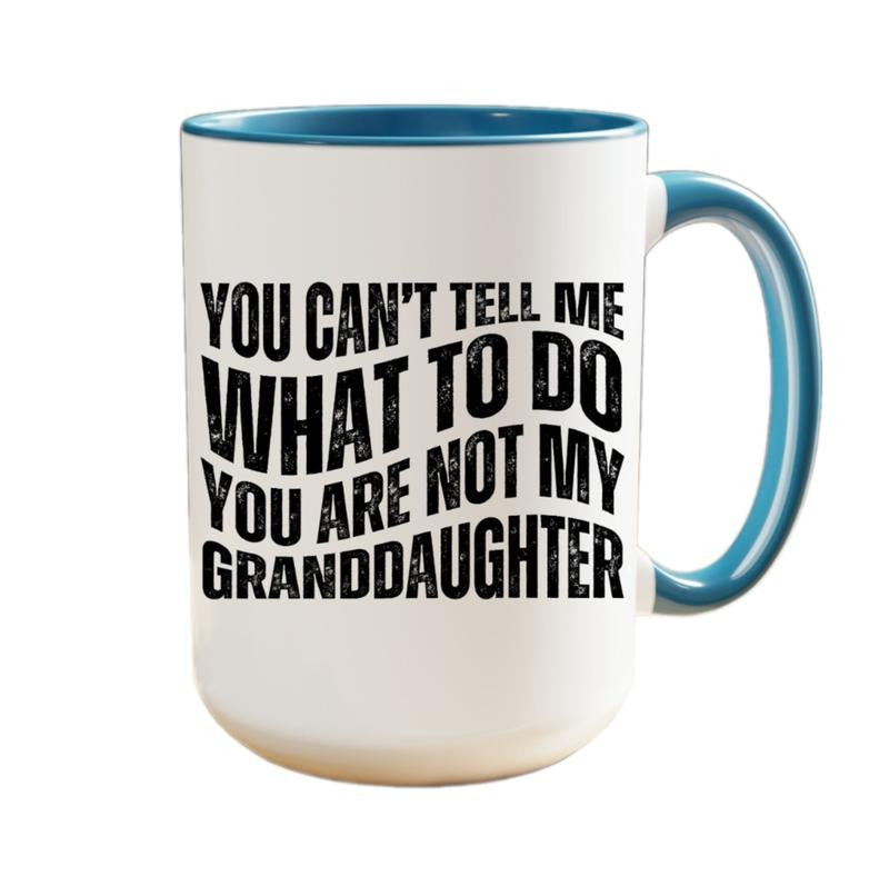 You Can't Tell Me What To Do You're Not My Granddaughter Coffee Mug, Funny Papa Mug, Gift For Grandfather Cup, Fathers Day Gift, 11 15oz Ceramic Cup