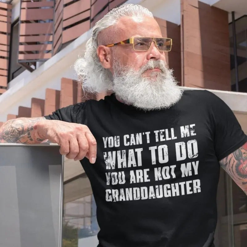 You Can't Tell Me What To Do You're Not My Granddaughter T-shirt, Funny Grandpa Shirt Funny Tee for men, for woman Casual Cotton Sweatshirt Hoodie Streetwear
