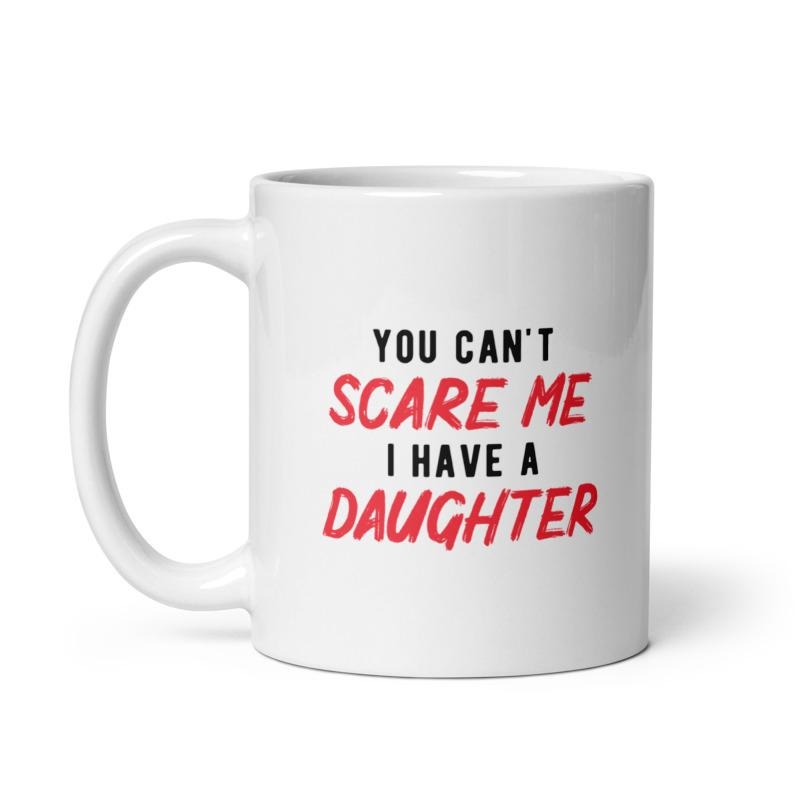 You Cant Scare Me I Have A Daughter Mug Funny Parenting Cup -11oz Funny Coffee Mugs Ceramic Printed Drinkware Cup