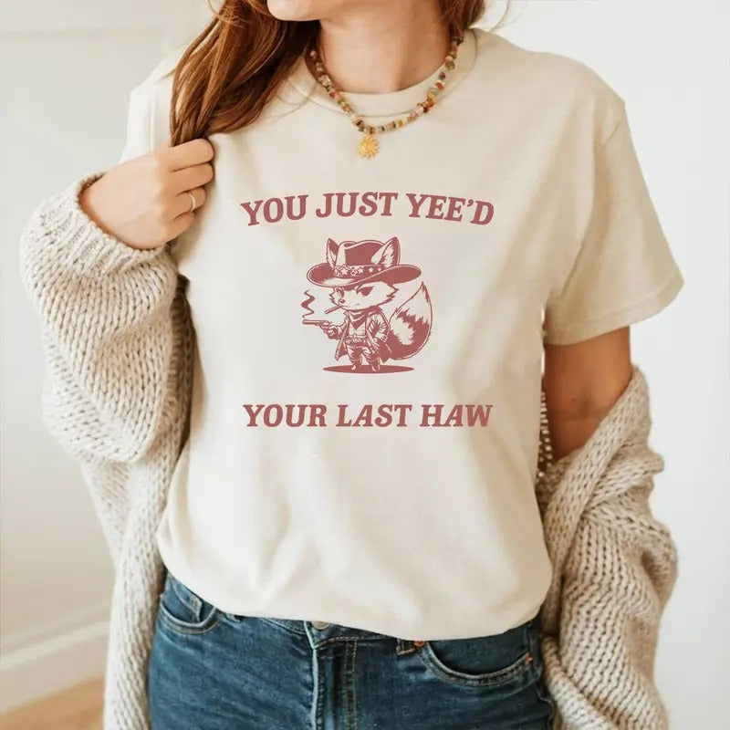 You Just Yee'd Your Last Haw Graphic Shirt And Sweatshirt, Retro Funny Unisex Shirt, Vintage Meme Tee, Relaxed Cotton Shirt, Funny Gift For Friends