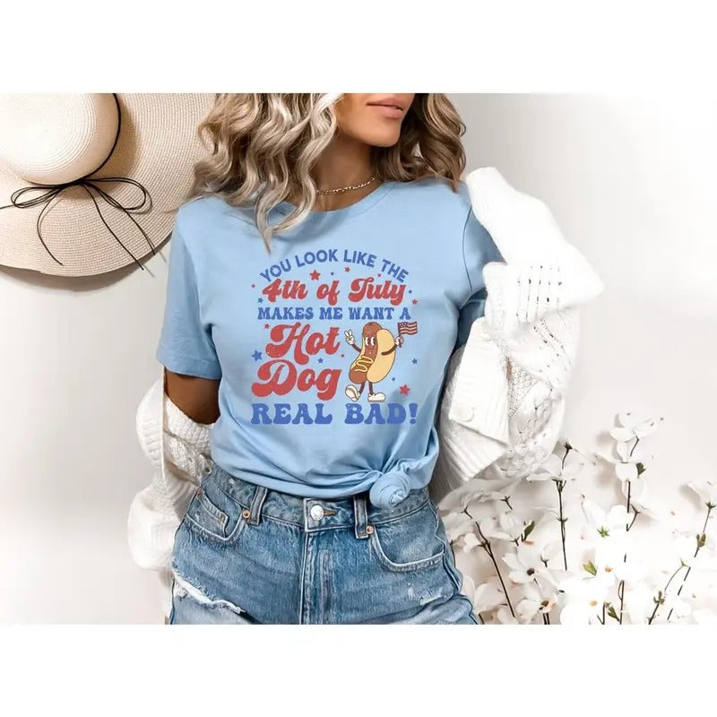 You Look Like The 4th Of July, Makes Me Want A Hot Dog Real Bad Shirt, Independence Day Tee, Funny 4th July Shirt, Hot Dog Lover Shirt Hoodie, T-shirt and sweater