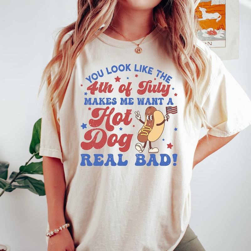 You Look Like The 4th Of July, Makes Me Want A Hot Dog Real Bad Shirt, Independence Day Tee, Funny 4th July Shirt, Hot Dog Lover Tee