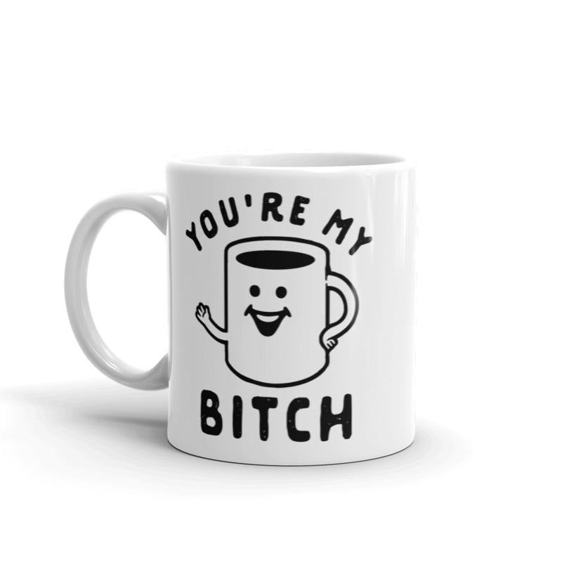 You're My Bitch Coffee Mug Funny Offensive Caffeine Lovers Graphic Novelty Coffee Cup-11oz Funny Coffee Mugs Ceramic Printed Drinkware Cup