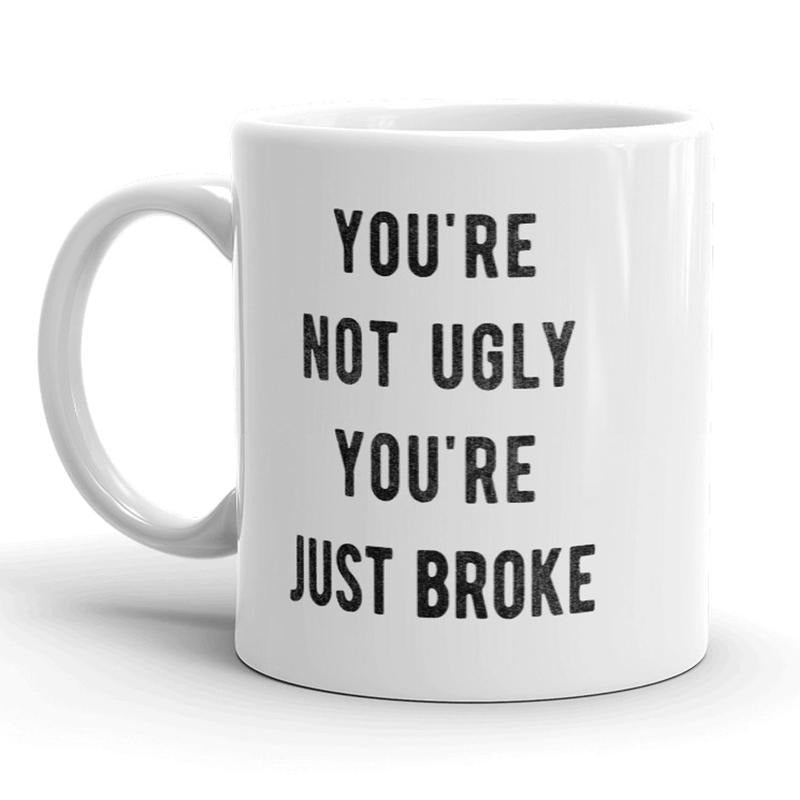 Youre Not Ugly Youre Just Broke Mug Funny Sarcastic Coffee Cup - 11oz Funny Coffee Mugs Ceramic Printed Drinkware Cup