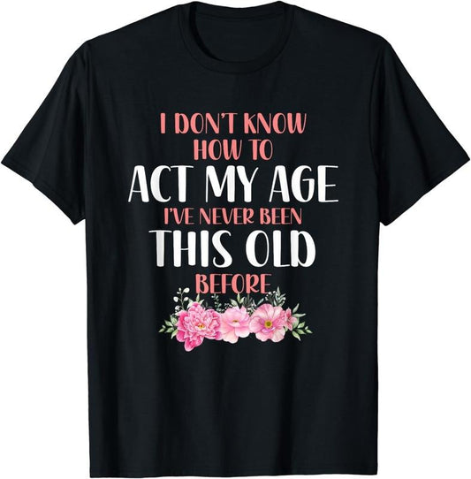 [100% Cotton] I don't know how to act my age. Funny sayings for Women T-Shirt