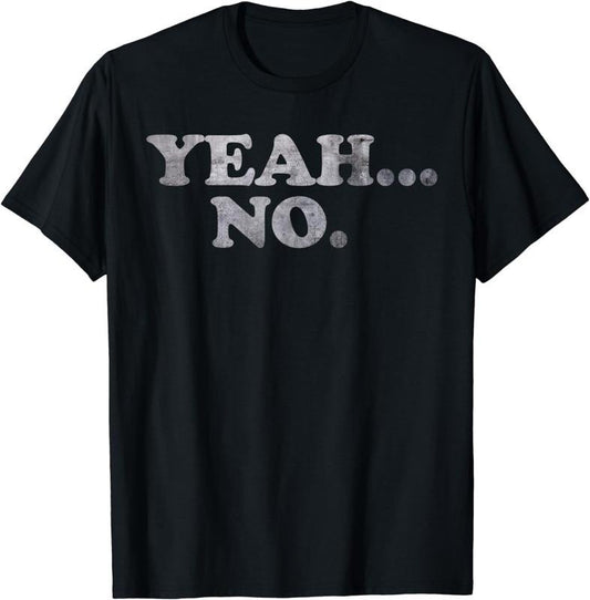 [100% Cotton] Yeah... No Distressed Shirt - Funny Saying "Yeah... No" T-Shirt