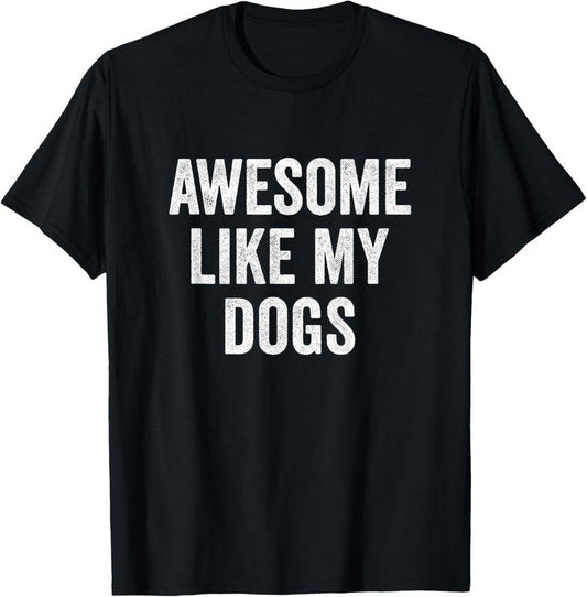 100% Cotton Awesome Like My Dogs - Funny Dog Lover T-Shirt
