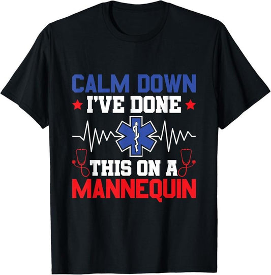 100% Cotton Calm Down I've Done This On A Mannequin - EMT Paramedic EMS T-Shirt