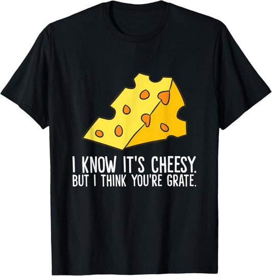 100% Cotton Cheese I Know It's Cheesy But I Think You're Grate Cheese T-Shirt