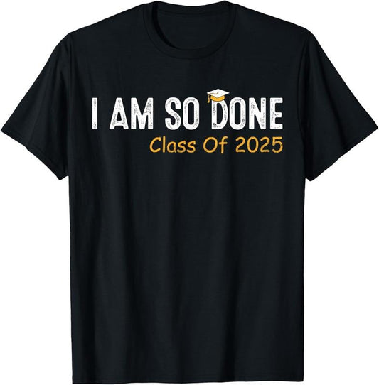 100% Cotton Class of 2025 I Am So Done Graduation For Him Her Women Men T-Shirt