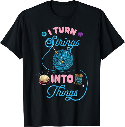 100% Cotton Crochet Lover Gift I Turn Strings into Things Funny Knitting T-Shirt