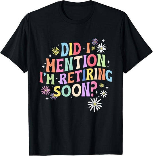 100% Cotton Did I Mention I'm Retiring Soon Retro Groovy Retirement T-Shirt