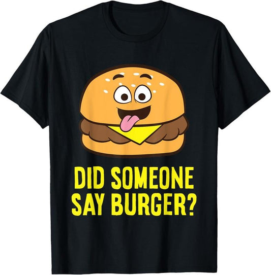 100% Cotton Did Someone Say Burger? Funny Burger T-Shirt