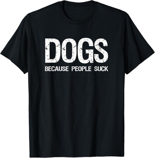 100% Cotton Dogs Because People Suck T-shirt T-Shirt