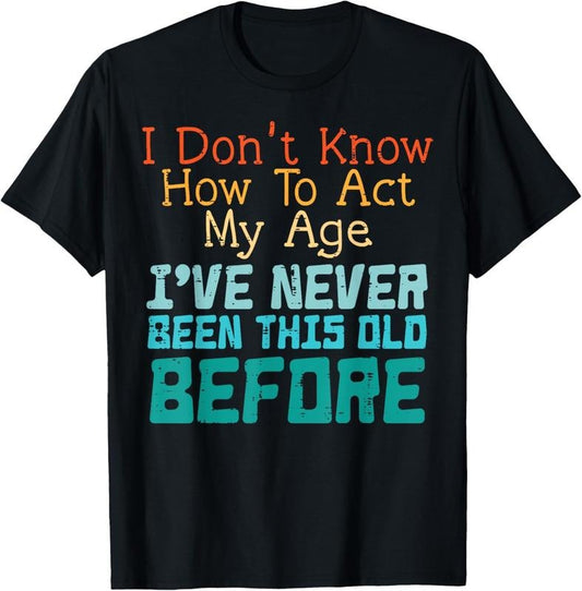 100% Cotton Dont Know How To Act My Age Funny Saying Sarcastic Men Women T-Shirt