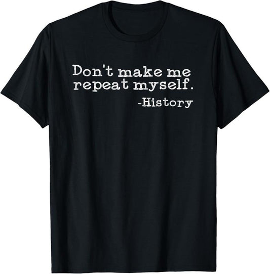100% Cotton Dont Make Me Repeat Myself History | Funny History Teacher T-Shirt