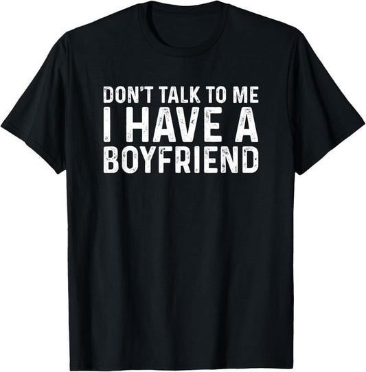 100% Cotton Dont Talk To Me Shirt Dont Talk To Me I Have A Boyfriend T-Shirt