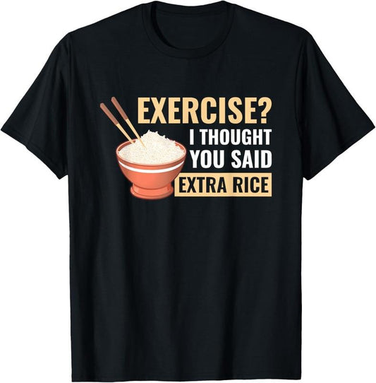 100% Cotton Exercise I Thought You Said Extra Rice Funny Asian Food T-Shirt