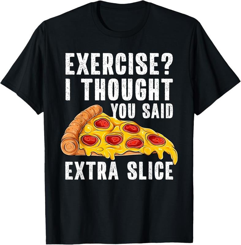 100% Cotton Exercise I Thought You Said Extra Slice Funny Pizza T-Shirt