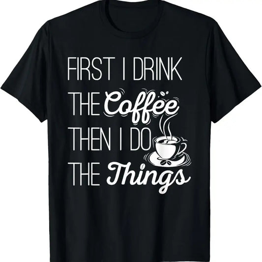 100% Cotton First I Drink The Coffee Then I Do The Things T-Shirt T-Shirt
