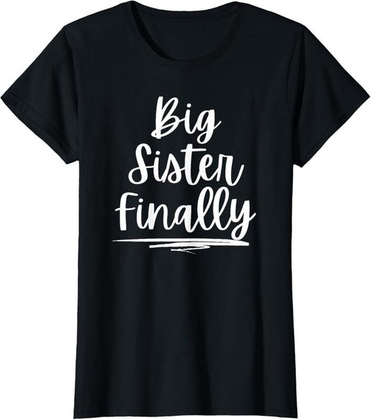 100% Cotton For Girls & New Older Sisters - Big Sister Finally T-Shirt