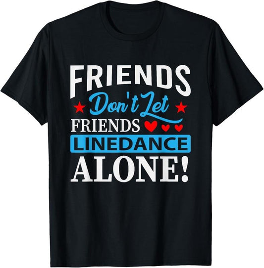 100% Cotton Friends Dont Let Friends Linedance Alone Line Dance T-Shirt