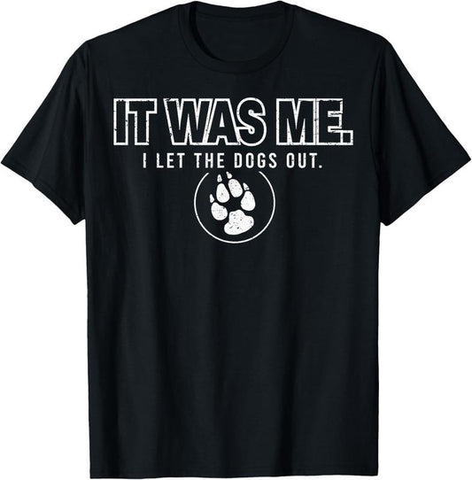 100% Cotton Fun Animal Humor Sayings It Was Me I Let the Dogs Out T-Shirt