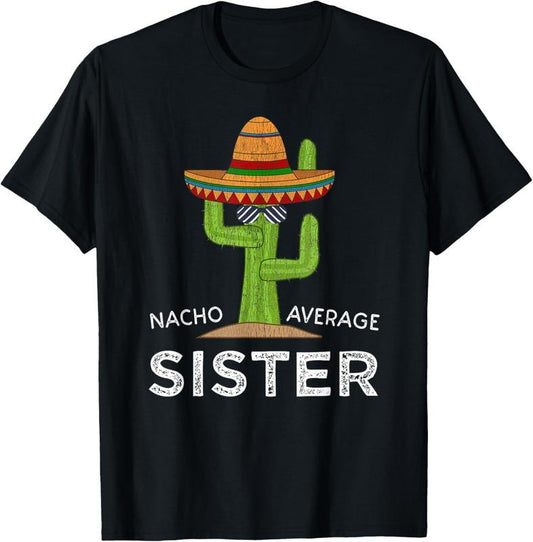100% Cotton Fun Cute Sister Humor | Funny Saying Nacho Average Sister T-Shirt