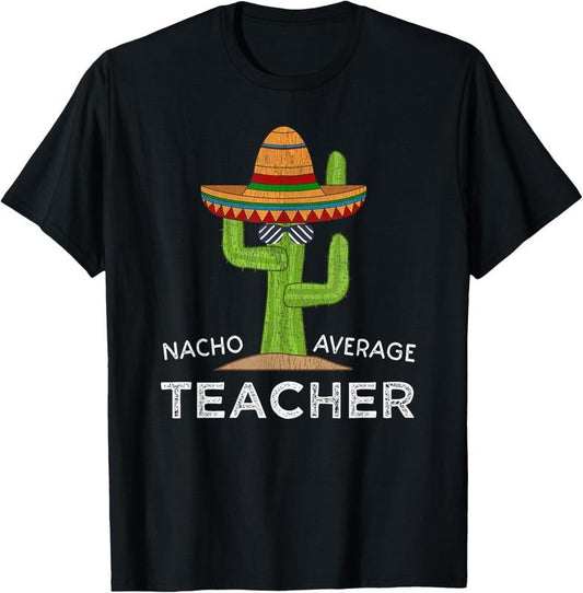 100% Cotton Fun Teacher Appreciation Humor | Funny Nacho Average Teacher T-Shirt