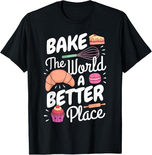 100% Cotton Funny Baking Confectioner Pastry Chef Bake The World Better T-Shirt