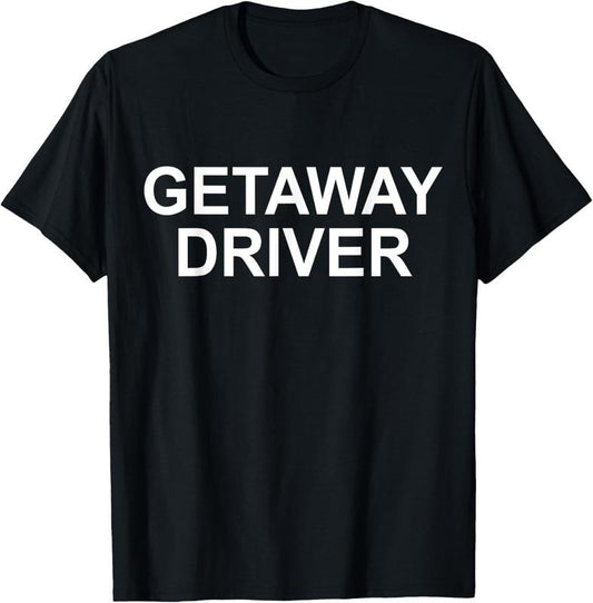 100% Cotton Funny Car Humor Getaway Driver T-Shirt