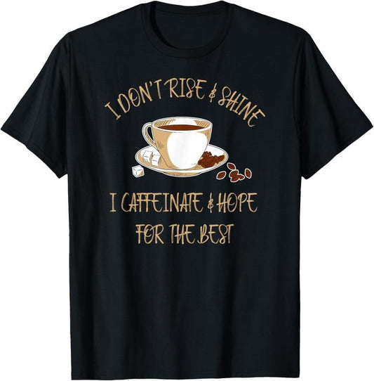 100% Cotton Funny Coffee - I Don't Rise And Shine I Caffeinate And Hope T-Shirt