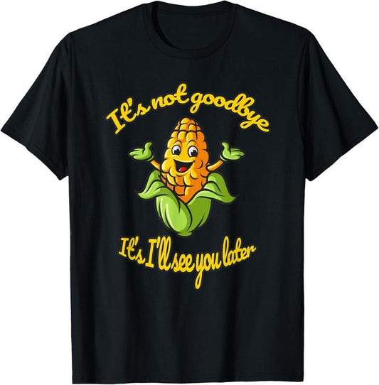 100% Cotton Funny Corn See You Later T-Shirt