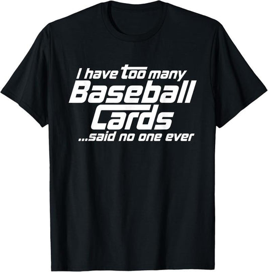 100% Cotton Funny I Have Too Many Baseball Cards Sports Card Collector T-Shirt