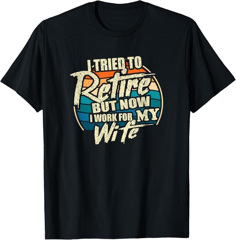 100% Cotton Funny I Tried To Retire But Now I Work For My Wife T-Shirt