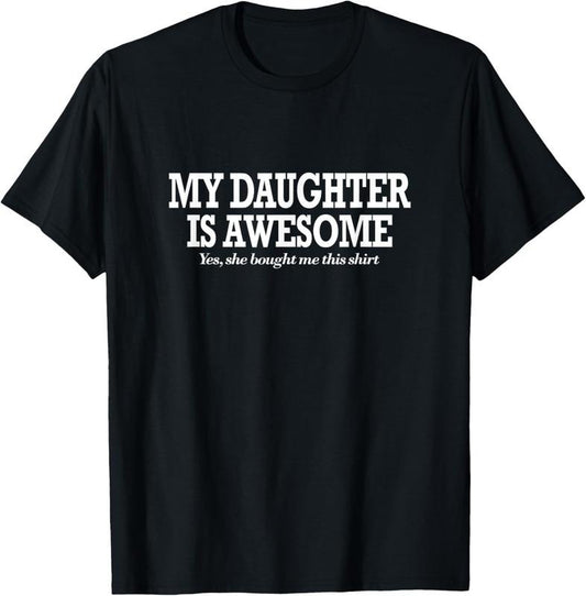 100% Cotton Funny My Daughter Is Awesome Shirt Yes She Bought Me This T-Shirt