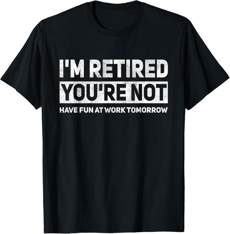 100% Cotton Funny Pun I'm Retired You're Not Have Fun At Work Tomorrow T-Shirt