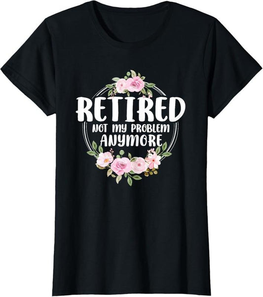 100% Cotton Funny Retired Woman Not My Problem Anymore Retirement Women T-Shirt