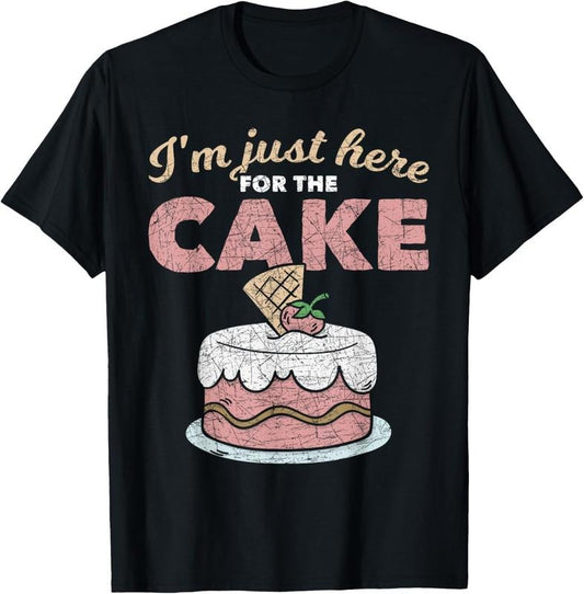 100% Cotton Funny Sarcastic Humor Cake Lover Im Just Here For The Cake T-Shirt