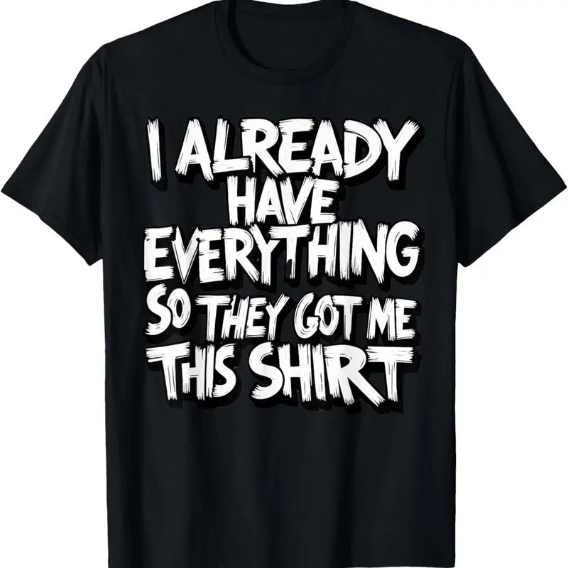 100% Cotton Funny Shirt gag gift for someone who already has everything T-Shirt